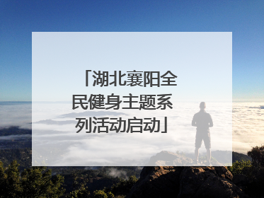 湖北襄阳全民健身主题系列活动启动