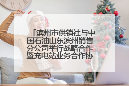 滨州市供销社与中国石油山东滨州销售分公司举行战略合作暨充电站业务合作协议签约仪式