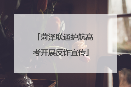 菏泽联通护航高考开展反诈宣传