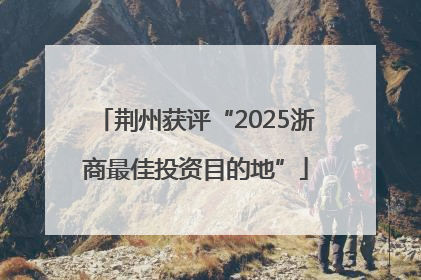 荆州获评“2025浙商最佳投资目的地”