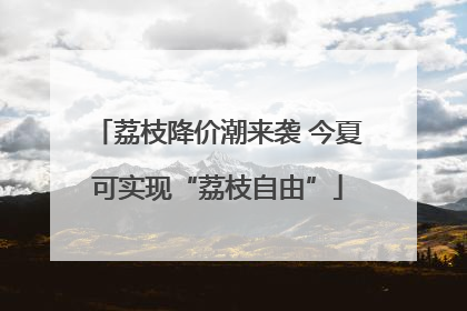 荔枝降价潮来袭 今夏可实现“荔枝自由”