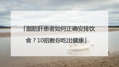 脂肪肝患者如何正确安排饮食？10招教你吃出健康