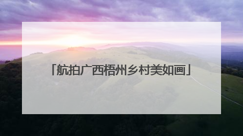 航拍广西梧州乡村美如画