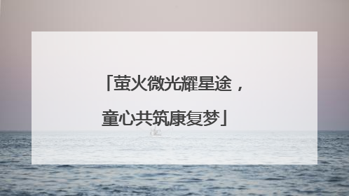 萤火微光耀星途，童心共筑康复梦