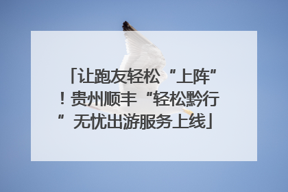 让跑友轻松“上阵”！贵州顺丰“轻松黔行”无忧出游服务上线