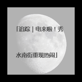 追踪｜电来啦！秀水南街重现热闹