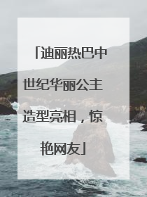 迪丽热巴中世纪华丽公主造型亮相，惊艳网友
