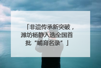 非遗传承新突破，潍坊杨静入选全国首批“哺育名录”
