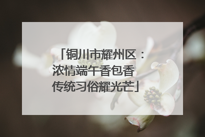 铜川市耀州区：浓情端午香包香 传统习俗耀光芒