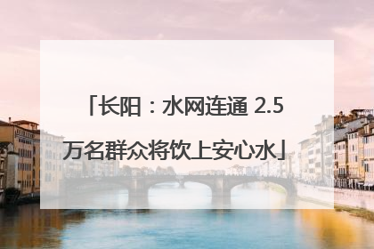长阳：水网连通 2.5万名群众将饮上安心水