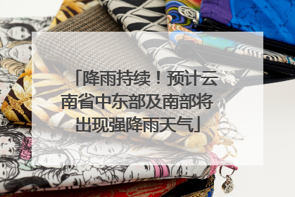 降雨持续！预计云南省中东部及南部将出现强降雨天气