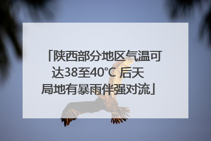 陕西部分地区气温可达38至40℃ 后天局地有暴雨伴强对流
