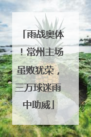 雨战奥体！常州主场虽败犹荣，三万球迷雨中助威
