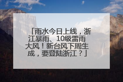 雨水今日上线，浙江暴雨、10级雷雨大风！新台风下周生成，要登陆浙江？