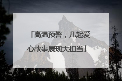高温预警，几起爱心故事展现大担当