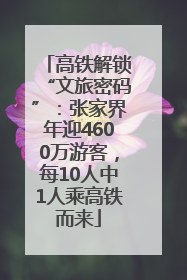 高铁解锁“文旅密码”：张家界年迎4600万游客，每10人中1人乘高铁而来