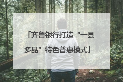 齐鲁银行打造“一县多品”特色普惠模式
