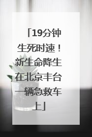 19分钟生死时速！新生命降生在北京丰台一辆急救车上