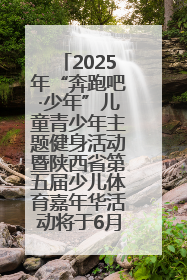 2025年“奔跑吧·少年”儿童青少年主题健身活动暨陕西省第五届少儿体育嘉年华活动将于6月14日正式举办