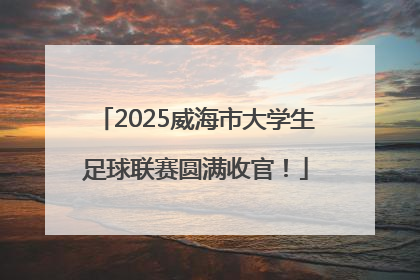 2025威海市大学生足球联赛圆满收官！