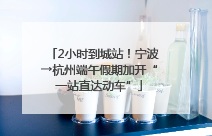 2小时到城站！宁波→杭州端午假期加开“一站直达动车”