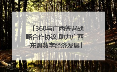 360与广西签署战略合作协议 助力广西-东盟数字经济发展