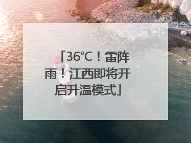 36℃！雷阵雨！江西即将开启升温模式