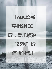 ABC焕新亮相SNEC展，爱旭领跑“25%”价值新时代